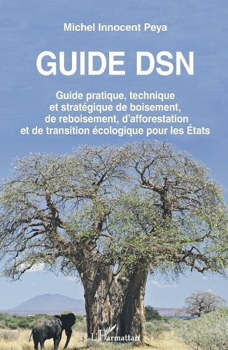 Guide DSN: Guide pratique, technique et stratégique de boisement, de reboisement, d'afforestation et de transition écologique pour les États