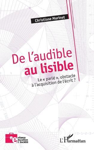 De l'audible au lisible: Le parlé, obstacle à l'acquisition de l'écrit ?
