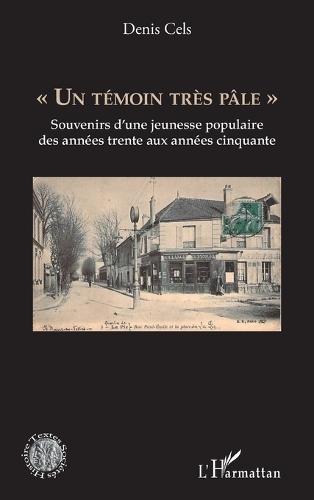 ""Un témoin très pâle"": Souvenirs d''une jeunesse populaire des années trente aux années cinquante