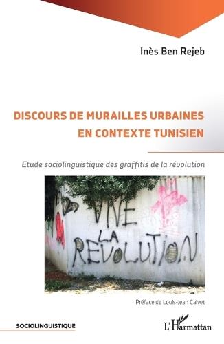 Discours de murailles urbaines en contexte tunisien: Etude sociolinguistique des graffitis de la révolution