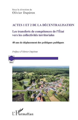 Actes 1 et 2 de la décentralisation: Les transferts de compétences de l'Etat vers les collectivités territoriales. 40 ans de déplacement des politiques publiques