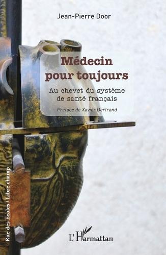 Médecin pour toujours: Au chevet du système de santé français