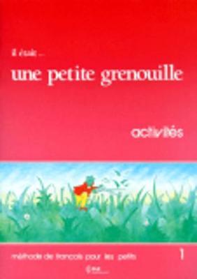 Il etait... une petite grenouille: Cahier d'activites 1