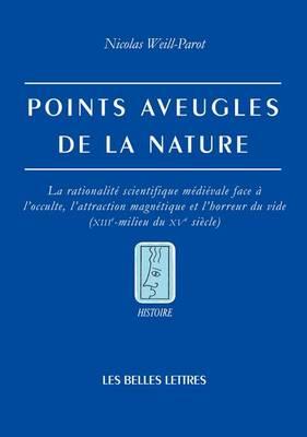 Points Aveugles de la Nature: La Rationalite Scientifique Medievale Face a l'Occulte, l'Attraction Magnetique Et l'Horreur Du Vide (Xiiie-Milieu Du Xve Siecle)