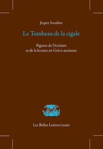 Le Tombeau de la Cigale: Figures de l'Ecriture Et de la Lecture En Grece Ancienne