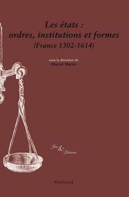 Les Etats: Ordres, Institutions Et Formes (France 1302-1614)