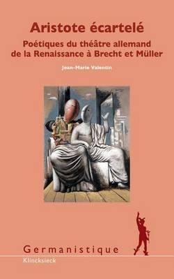 Aristote Ecartele: Poetiques Du Theatre Allemand de la Renaissance a Brecht Et Muller