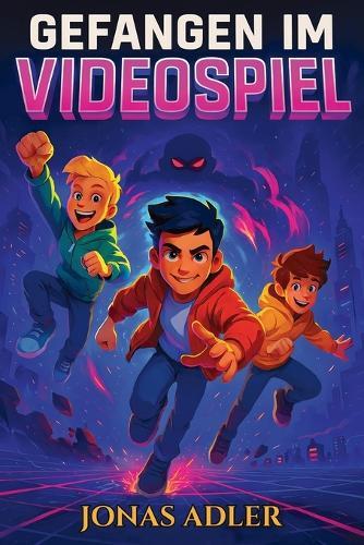 Gefangen im Videospiel: Ein Abenteuerroman Für Kinder Ab 9 Jahren
