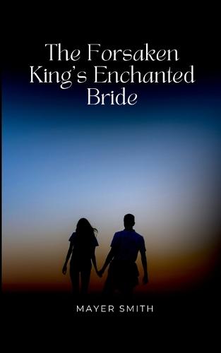 The Forsaken King's Enchanted Bride