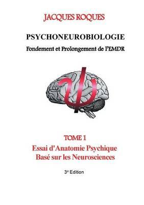 Psychoneurobiologie fondement et prolongement de l'EMDR: Tome 1 Essai d'Anatomie Psychique Basé sur les Neurosciences