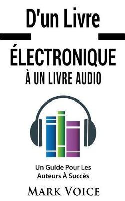 D'un Livre Électronique À Un Livre Audio - Un Guide Pour Les Auteurs À Succès: Gagner De l'Argent Avec Vos Livres Électroniques En Les Vendant Sous Forme De Livre Audio