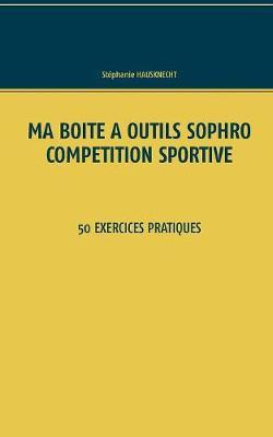Ma boîte à outils Sophro compétition sportive: 50 exercices pratiques