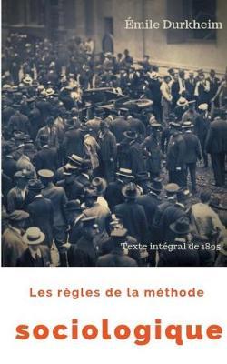 Les règles de la méthode sociologique (texte intégral de 1895): Le plaidoyer d'Émile Durkheim pour imposer la sociologie comme une science nouvelle