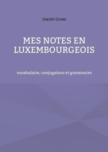 Mes notes en luxembourgeois: vocabulaire, conjugaison et grammaire