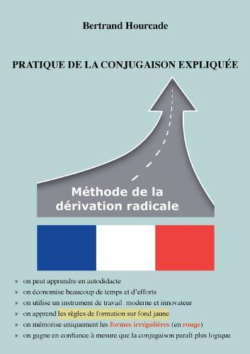 Pratique de la conjugaison expliquée: Méthode de la dérivation radicale