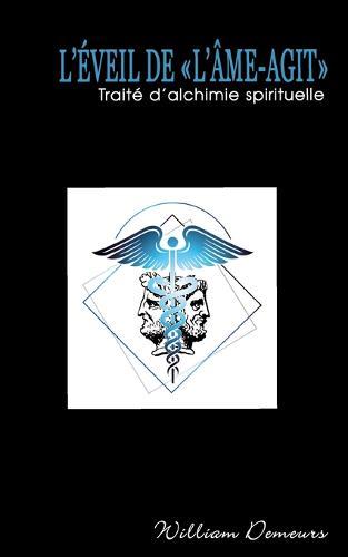L'eveil de  L'Ame-agit: Traite d'Alchimie Spirituelle