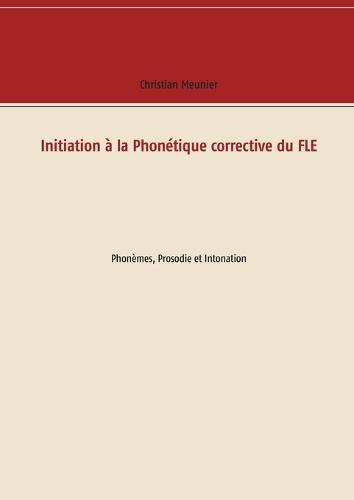 Initiation à la Phonétique corrective du FLE: Phonèmes, Prosodie et Intonation