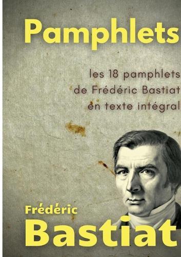 Pamphlets: les 18 pamphlets de Frédéric Bastiat en texte intégral