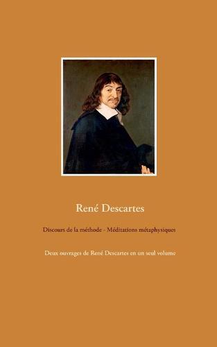 Discours de la méthode - Méditations métaphysiques: Deux ouvrages de René Descartes en un seul volume
