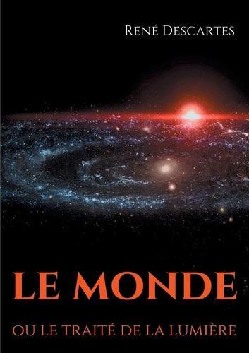 Le Monde ou le traité de la lumière: le premier ouvrage philosophique de Descartes