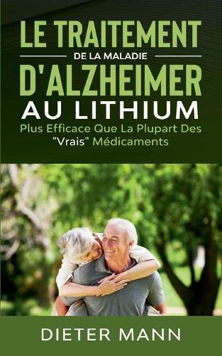 Le Traitement de la Maladie d'Alzheimer au Lithium: Plus Efficace Que La Plupart Des Vrais Medicaments