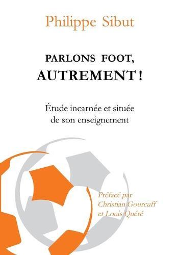 Parlons foot autrement !: Etude incarnée et située de son enseignement
