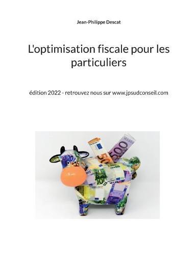 L'optimisation fiscale pour les particuliers: édition 2022 - retrouvez nous sur www.jpsudconseil.com