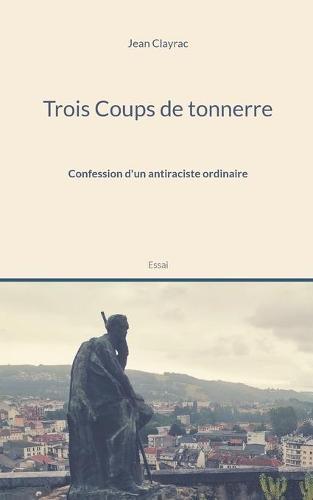 Trois Coups de tonnerre: Confession d'un antiraciste ordinaire