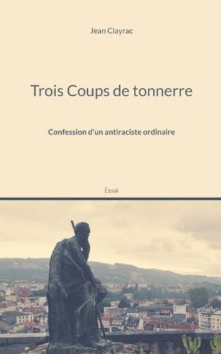Trois Coups de tonnerre: Confession d'un antiraciste ordinaire