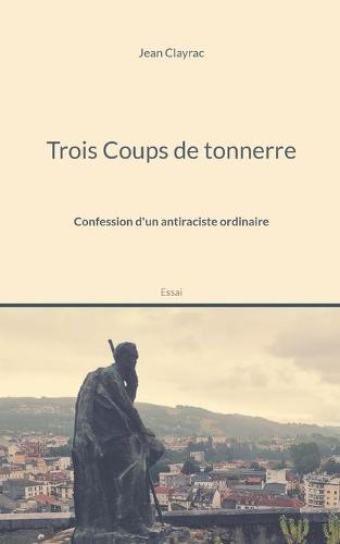 Trois Coups de tonnerre: Confession d'un antiraciste ordinaire