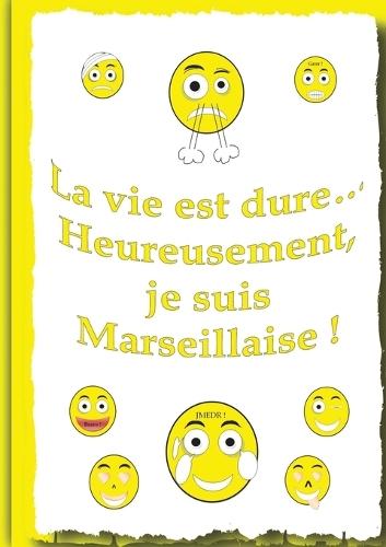 La vie et dure...: Heureusement, je suis Marseillaise !