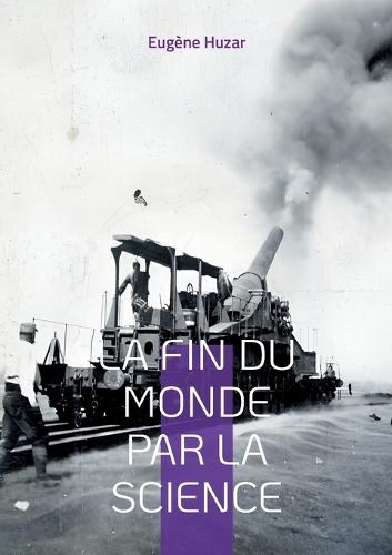 La fin du monde par la science: Une vision prophétique des dangers du progrès scientifique