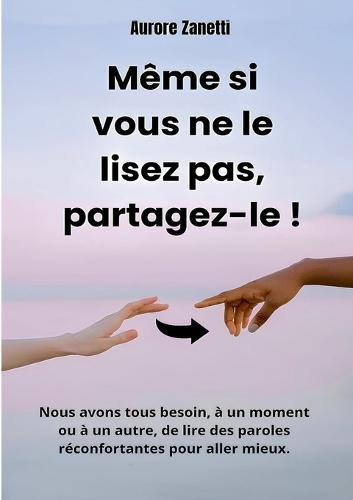 Même si vous ne le lisez pas, partagez-le !: Nous avons tous besoin, à un moment ou à un autre, de lire des paroles réconfortantes pour aller mieux.