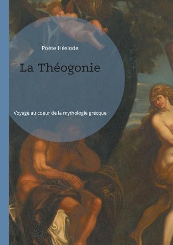 La Théogonie: Voyage au coeur de la mythologie grecque
