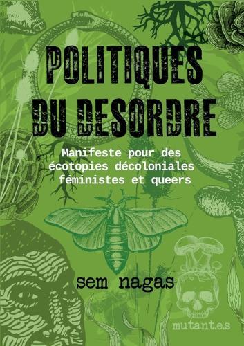 Politiques du désordre: Manifeste pour des écotopies décoloniales féministes et queers