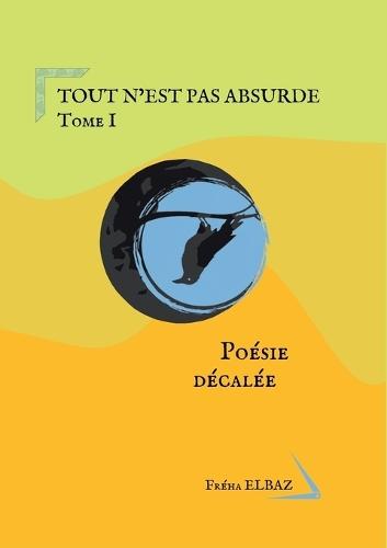 Tout n'est pas absurde: Tome I