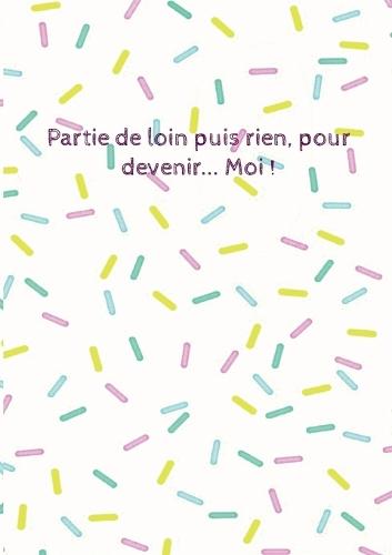 Partie de loin puis rien, pour devenir... Moi !