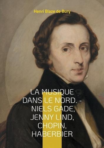 La musique dans le Nord. - Niels Gade, Jenny Lind, Chopin, Haberbier: Une exploration fascinante des génies musicaux nordiques et de leur influence sur le romantisme européen