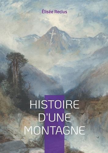 Histoire d'une Montagne: Voyage au coeur des cimes