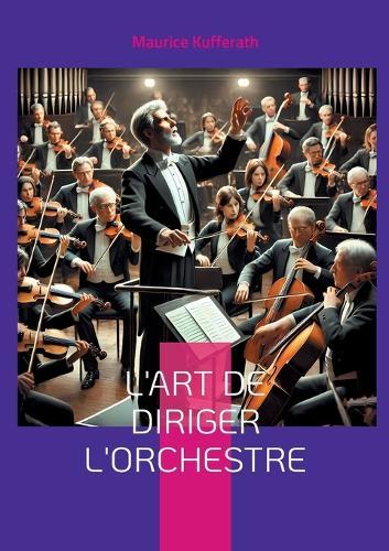 L'Art de diriger l'orchestre: Les techniques et la philosophie de la direction d'orchestre selon Richard Wagner et Hans Richter
