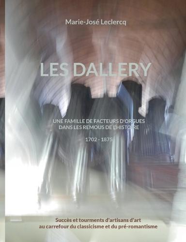 Les Dallery: Une famille de facteurs d'orgues dans les remous de l'Histoire