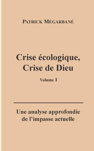 Crise écologique, crise de Dieu (I): Une analyse approfondie de l'impasse actuelle