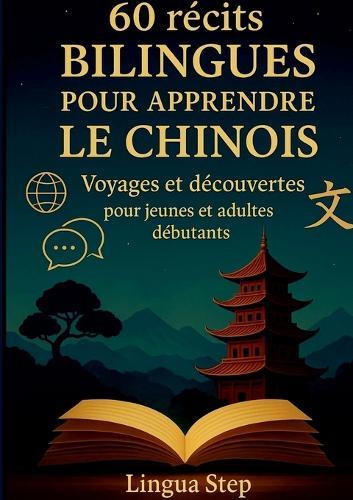 60 Récits bilingues pour apprendre le Chinois: Voyages et Découvertes pour Jeunes et Adultes Débutants
