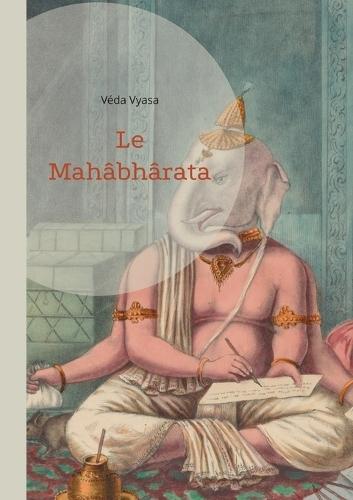 Le Mahâbhârata: Une saga épique de guerre - La destinée et l'épopée de la spiritualité indienne (volume 1)