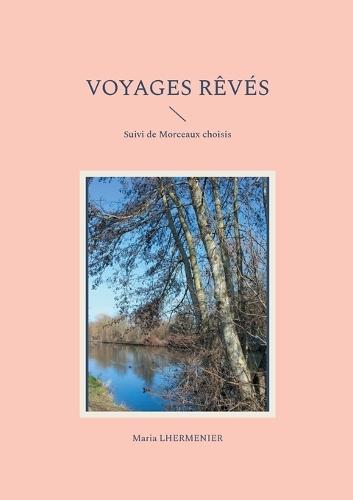 Voyages Rêvés: Suivi de Morceaux Choisis