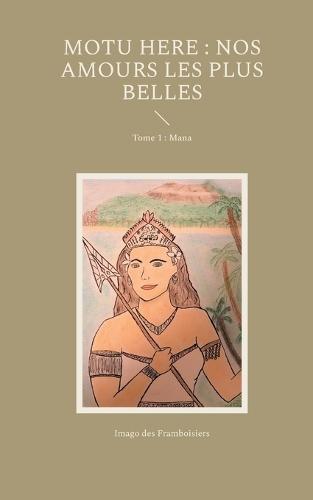 Motu Here: Nos amours les plus belles: Tome 1: Mana
