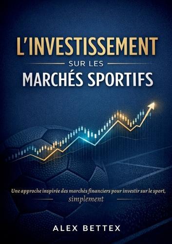 L'investissement sur les marchés sportifs: Une approche inspirée des marchés financiers pour investir sur le sport, simplement.