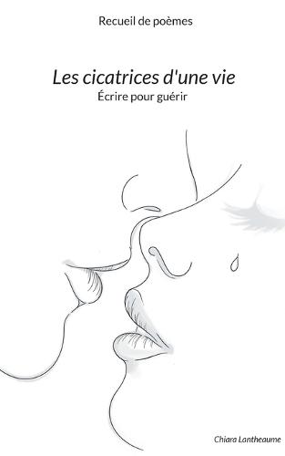 Les cicatrices d'une vie: Écrire pour guérir