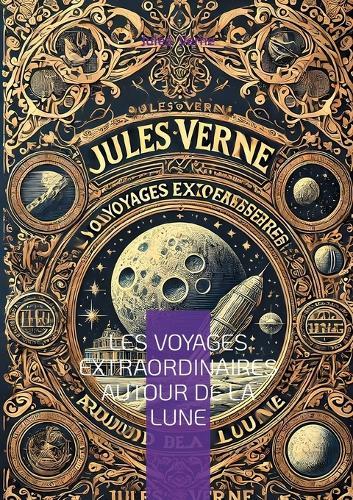 Les voyages extraordinaires autour de la Lune: Odyssée lunaire: une vision prophétique du voyage spatial au XIXe siècle