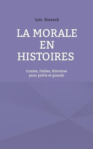 La morale en histoires: Contes, fables, histoires pour petits et grands